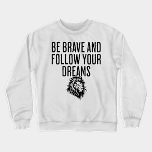 Be Brave And Follow Your Dreams - Motivational Quote - Get This Crewneck Sweatshirt